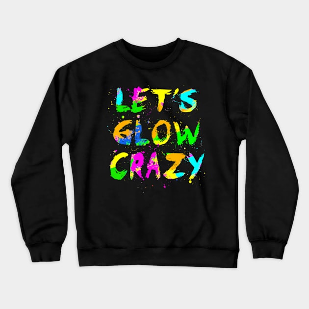 Let Glow Crazy Retro Colorful Quote Group Team Tie Dye Crewneck Sweatshirt by Cristian Torres